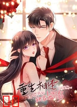 重生相逢：给你我的独家宠溺动态漫画第三季